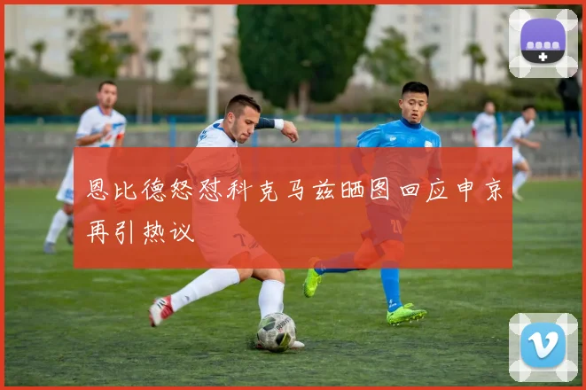 恩比德怒怼科克马兹晒图回应申京再引热议