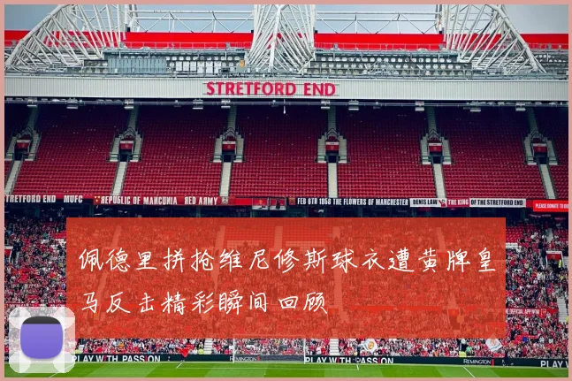 佩德里拼抢维尼修斯球衣遭黄牌皇马反击精彩瞬间回顾