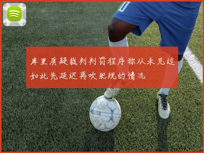 库里质疑裁判判罚程序称从未见过如此先延迟再吹犯规的情况